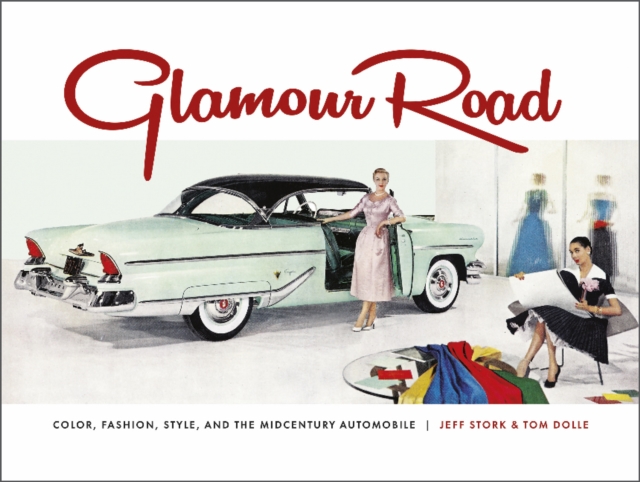 Glamour Road : Color, Fashion, Style, and the Midcentury Automobile, Hardback Book