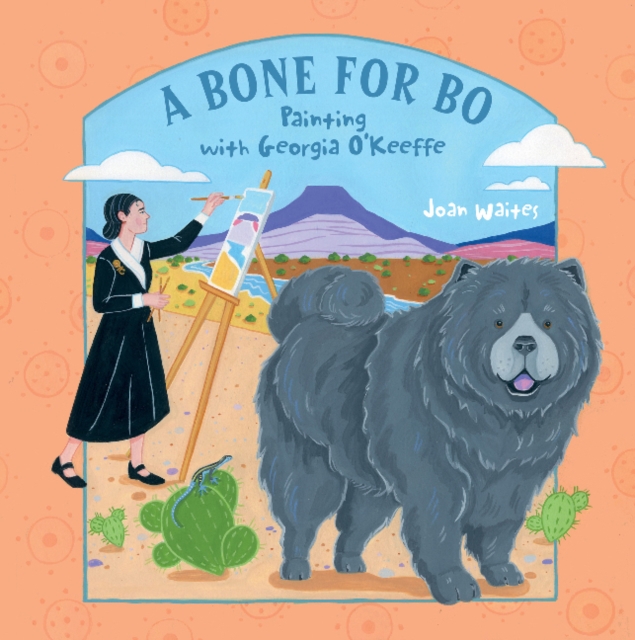 A Bone for Bo : Painting with Georgia O'Keeffe, Hardback Book