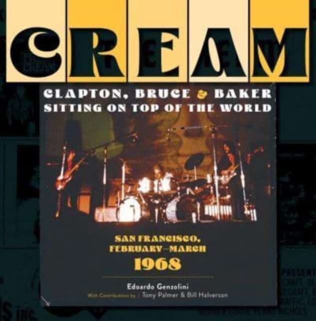 Cream: Clapton, Bruce & Baker Sitting on Top of the World : San Francisco, February-March 1968, Hardback Book