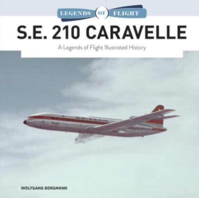 S.E. 210 Caravelle : A Legends of Flight Illustrated History, Hardback Book