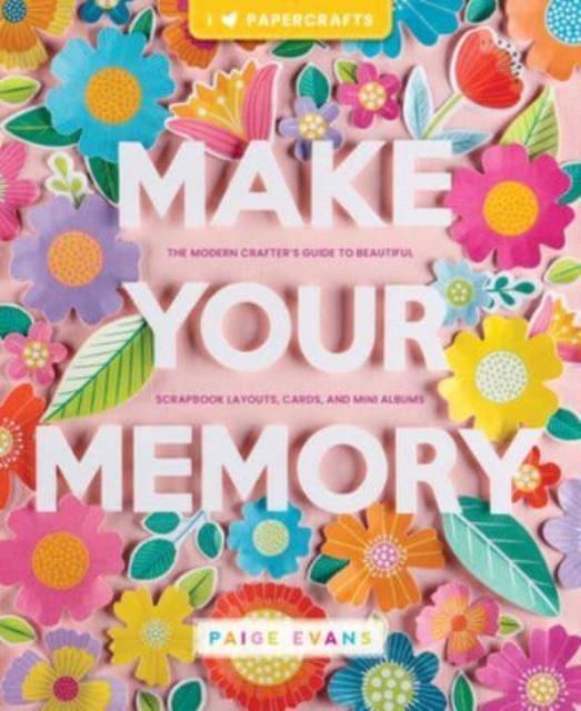 Make Your Memory : The Modern Crafter’s Guide to Beautiful Scrapbook Layouts, Cards, and Mini Albums, Paperback / softback Book
