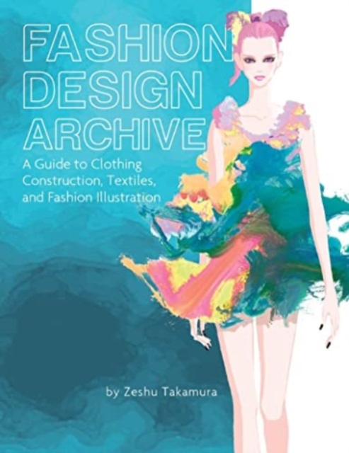 Fashion Design Archive : A Guide to Clothing Construction, Textiles, and Fashion Illustration, Hardback Book