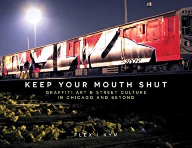 Keep Your Mouth Shut : Graffiti Art & Street Culture in Chicago and Beyond, Hardback Book