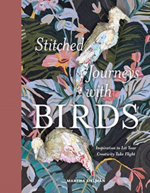 Stitched Journeys with Birds : Inspiration to Let Your Creativity Take Flight, Hardback Book