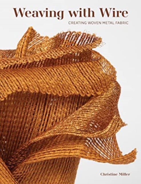 Weaving with Wire : Creating Woven Metal Fabric, Hardback Book