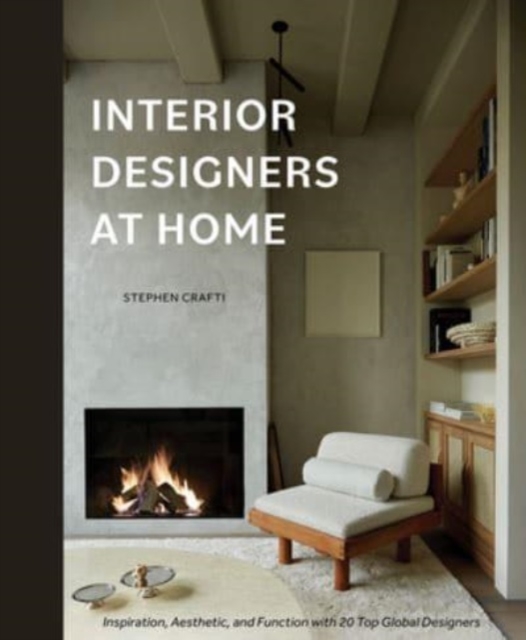 Interior Designers at Home : Inspiration, Aesthetic, and Function with 20 Top Global Designers, Hardback Book