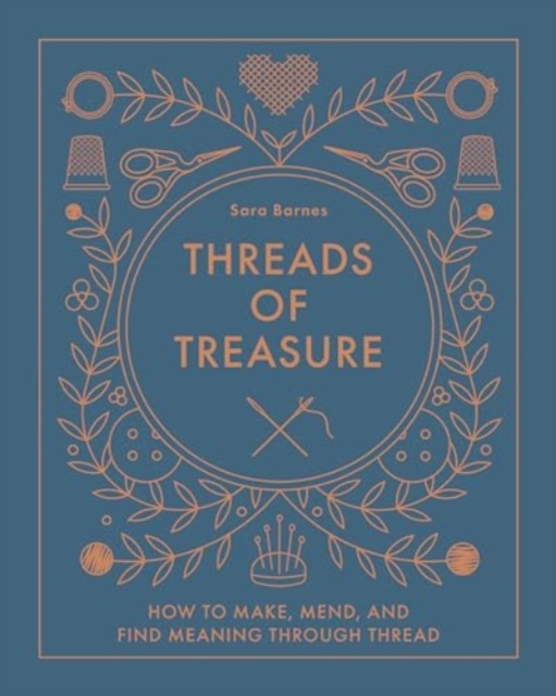 Threads of Treasure : How to Make, Mend, and Find Meaning through Thread, Hardback Book