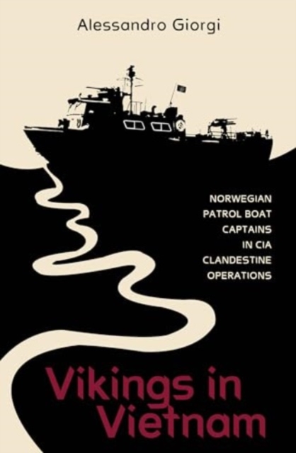 Vikings in Vietnam : Norwegian Patrol Boat Captains in CIA Clandestine Operations, Hardback Book