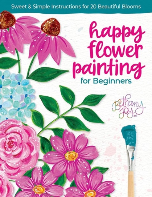 Happy Flower Painting for Beginners : Sweet & Simple Instructions for 20 Beautiful Blooms, Paperback / softback Book
