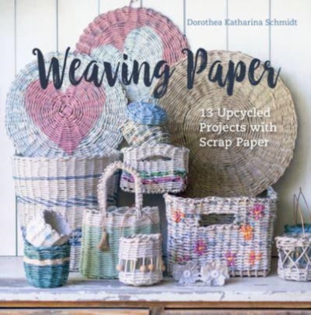 Weaving Paper : 13 Upcycled Projects with Scrap Paper, Hardback Book