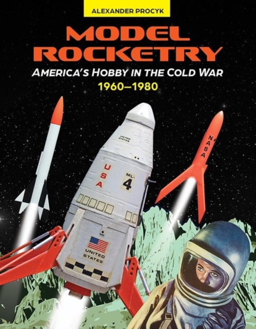 Model Rocketry: America's Hobby in the Cold War 1960-1980, Hardback Book