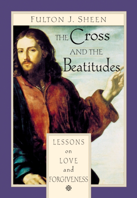The Cross and the Beatitudes : Lessons on Love and Forgiveness, EPUB eBook