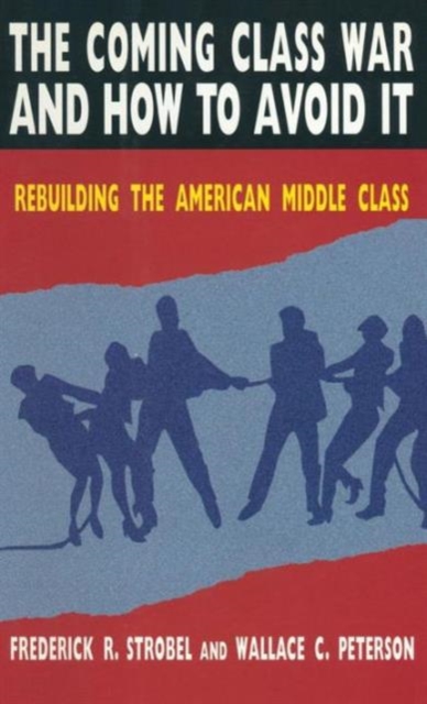 The Coming Class War and How to Avoid it : Rebuilding the American Middle Class, Hardback Book