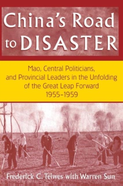 China's Road to Disaster: Mao, Central Politicians and Provincial Leaders in the Great Leap Forward, 1955-59 : Mao, Central Politicians and Provincial Leaders in the Great Leap Forward, 1955-59, Paperback / softback Book
