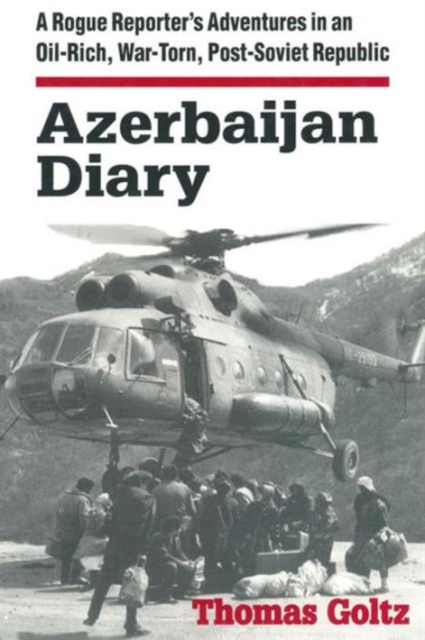 Azerbaijan Diary : A Rogue Reporter's Adventures in an Oil-rich, War-torn, Post-Soviet Republic, Hardback Book