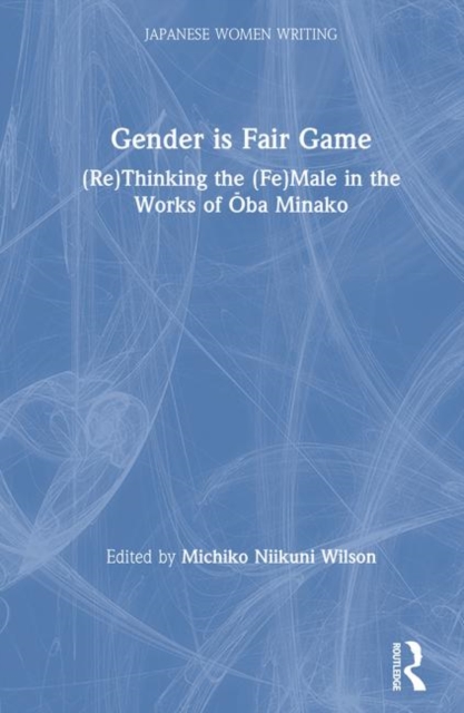 Gender is Fair Game : (Re)Thinking the (Fe)Male in the Works of Oba Minako, Hardback Book