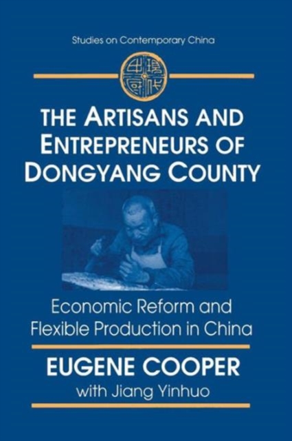 The Artisans and Entrepreneurs of Dongyang County : Economic Reform and Flexible Production in China, Paperback / softback Book
