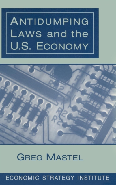 Antidumping Laws and the U.S. Economy, Hardback Book