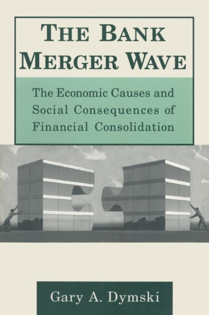 The Bank Merger Wave: The Economic Causes and Social Consequences of Financial Consolidation : The Economic Causes and Social Consequences of Financial Consolidation, Paperback / softback Book
