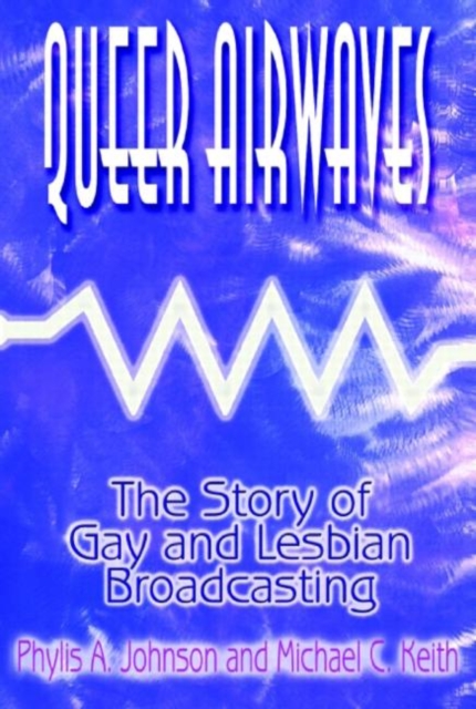 Queer Airwaves: The Story of Gay and Lesbian Broadcasting : The Story of Gay and Lesbian Broadcasting, Hardback Book