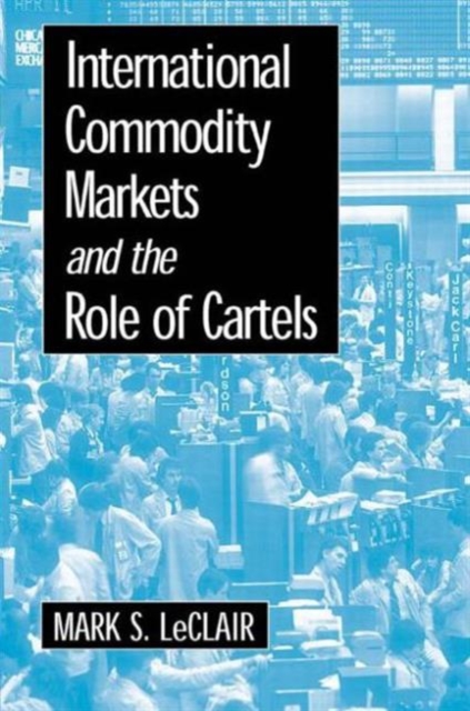 International Commodity Markets and the Role of Cartels, Paperback / softback Book