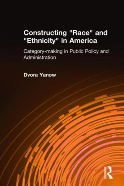 Constructing Race and Ethnicity in America : Category-making in Public Policy and Administration, Hardback Book