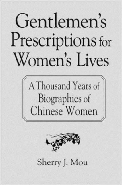 Gentlemen's Prescriptions for Women's Lives: A Thousand Years of Biographies of Chinese Women : A Thousand Years of Biographies of Chinese Women, Hardback Book