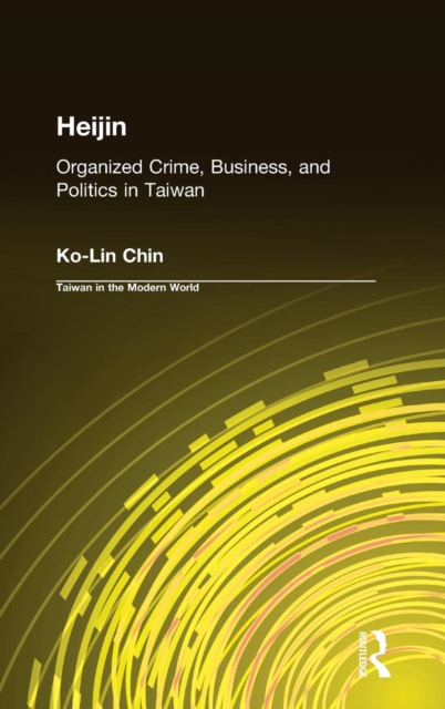 Heijin : Organized Crime, Business, and Politics in Taiwan, Hardback Book