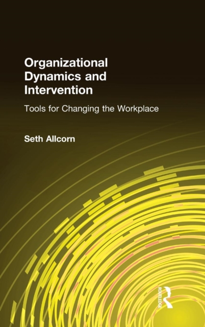 Organizational Dynamics and Intervention: Tools for Changing the Workplace : Tools for Changing the Workplace, Hardback Book