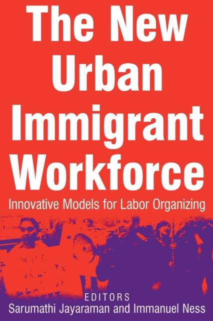 The New Urban Immigrant Workforce : Innovative Models for Labor Organizing, Paperback / softback Book