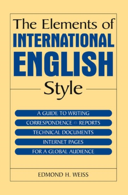 The Elements of International English Style : A Guide to Writing Correspondence, Reports, Technical Documents, and Internet Pages for a Global Audience, Hardback Book