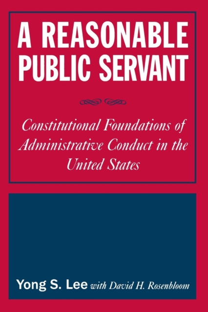 A Reasonable Public Servant : Constitutional Foundations of Administrative Conduct in the United States, Paperback / softback Book