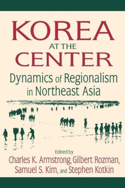 Korea at the Center: Dynamics of Regionalism in Northeast Asia : Dynamics of Regionalism in Northeast Asia, Paperback / softback Book