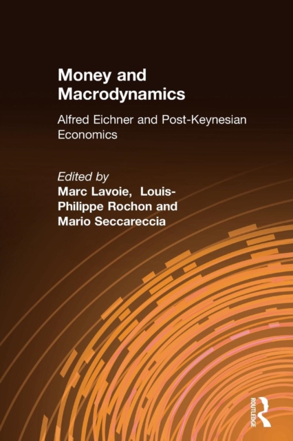 Money and Macrodynamics : Alfred Eichner and Post-Keynesian Economics, Paperback / softback Book