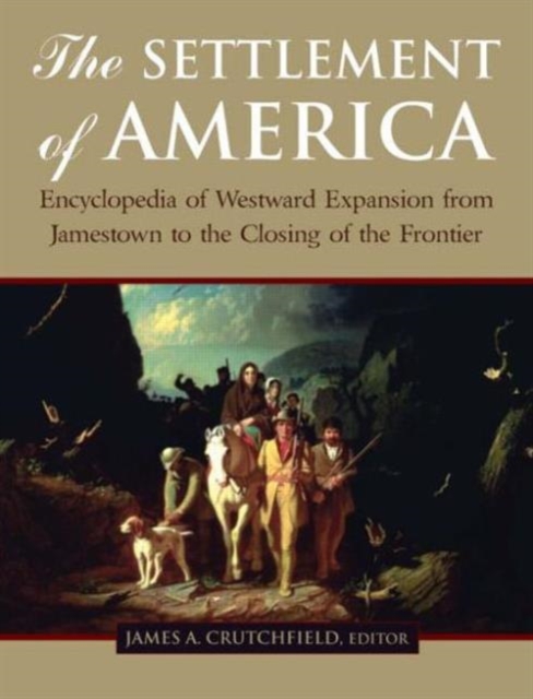 The Settlement of America : An Encyclopedia of Westward Expansion from Jamestown to the Closing of the Frontier, Mixed media product Book