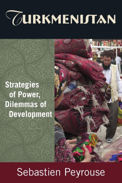 Turkmenistan: Strategies of Power, Dilemmas of Development : Strategies of Power, Dilemmas of Development, Paperback / softback Book