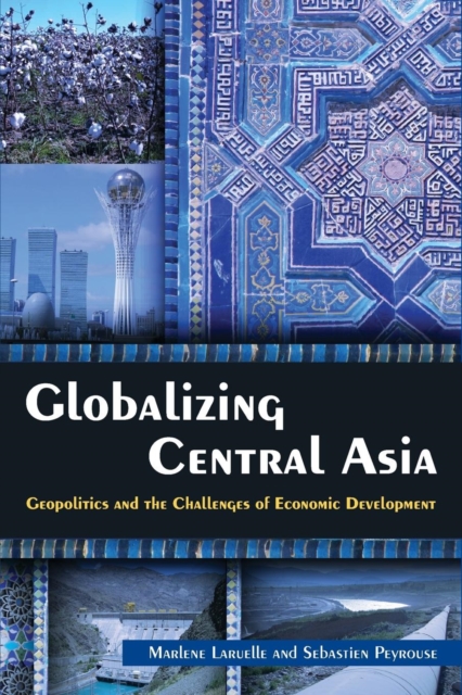 Globalizing Central Asia : Geopolitics and the Challenges of Economic Development, Paperback / softback Book