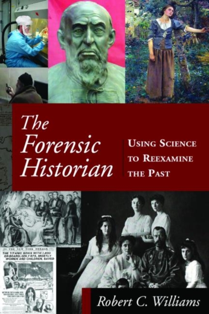 The Forensic Historian : Using Science to Reexamine the Past, Hardback Book