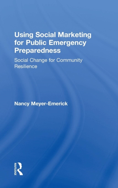 Using Social Marketing for Public Emergency Preparedness : Social Change for Community Resilience, Hardback Book