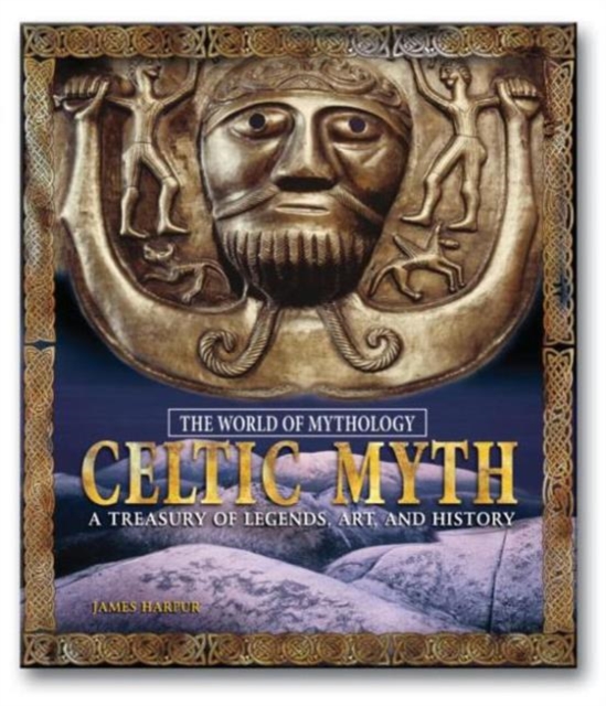 Celtic Myth: A Treasury of Legends, Art, and History : A Treasury of Legends, Art, and History, Hardback Book