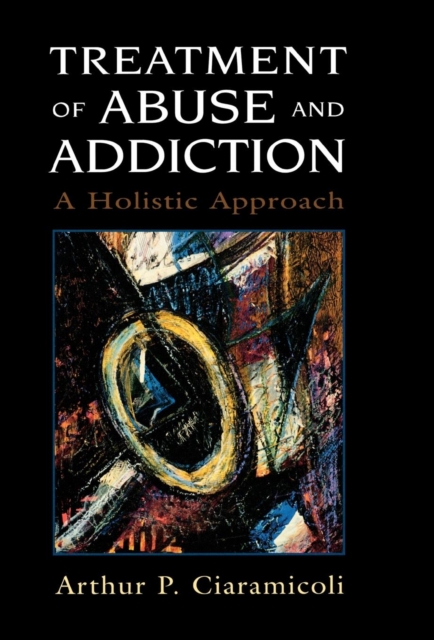 Treatment of Abuse and Addiction : A Holistic Approach, Hardback Book