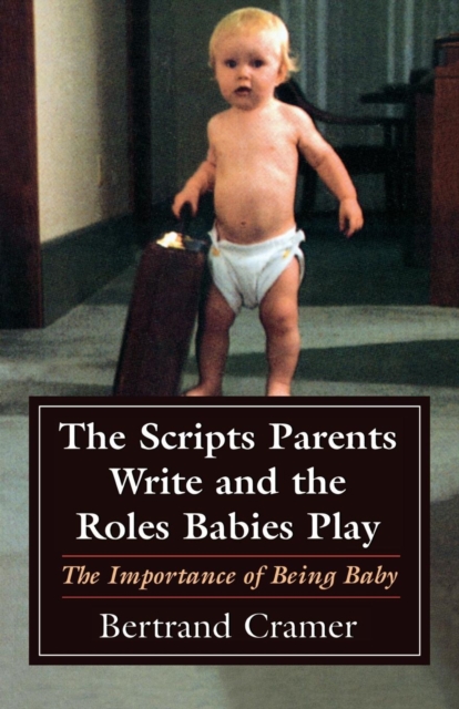The Scripts Parents Write and the Roles Babies Play : The Importance of Being Baby, Paperback / softback Book