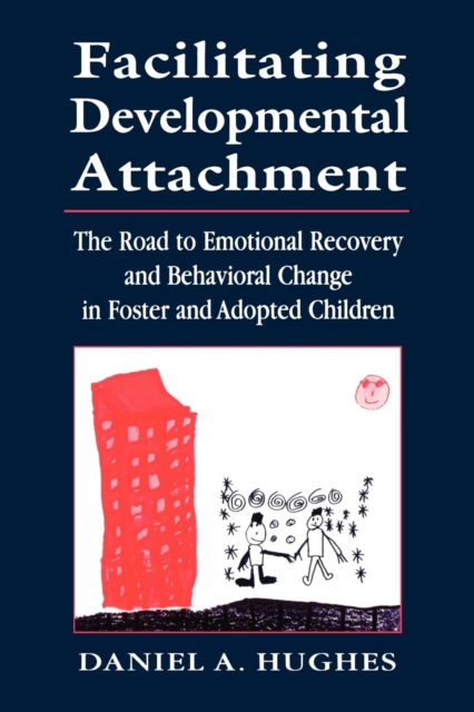 Facilitating Developmental Attachment : The Road to Emotional Recovery and Behavioral Change in Foster and Adopted Children, Paperback / softback Book