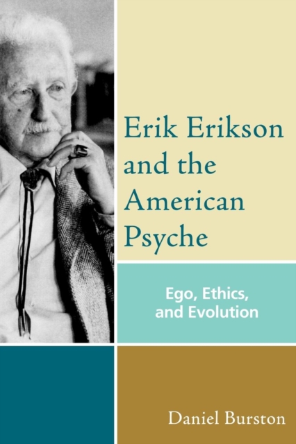 Erik Erikson and the American Psyche : Ego, Ethics, and Evolution, Paperback / softback Book