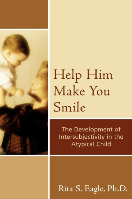 Help Him Make You Smile : The Development of Intersubjectivity in the Atypical Child, Paperback / softback Book