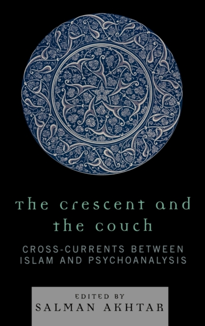 The Crescent and the Couch : Cross-currents Between Islam and Psychoanalysis, Hardback Book