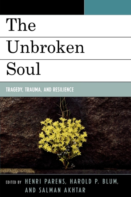 The Unbroken Soul : Tragedy, Trauma, and Human Resilience, Paperback / softback Book