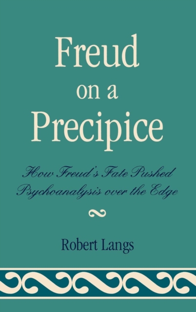 Freud on a Precipice : How Freud's Fate Pushed Psychoanalysis Over the Edge, Hardback Book