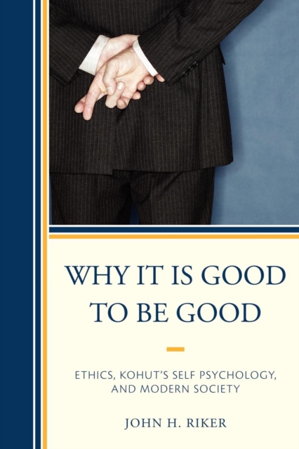 Why It Is Good to Be Good : Ethics, Kohut's Self Psychology, and Modern Society, Paperback / softback Book