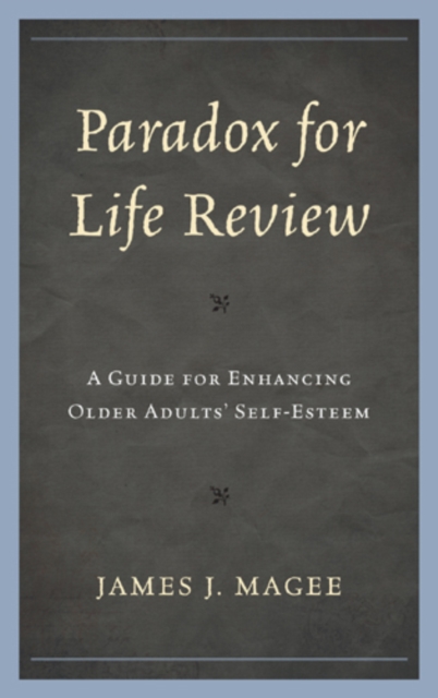 Paradox for Life Review : A Guide for Protecting Older Adults' Self Esteem, Hardback Book